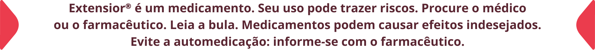 Extensior® é um medicamento. Seu uso pode trazer riscos. Procure o médicoou o farmacêutico. Leia a bula. Medicamentos podem causar efeitos indesejados.Evite a automedicação: informe-se com o farmacêutico.