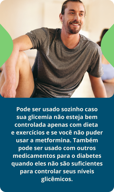 Pode ser usado sozinho caso sua glicemia não esteja bem controlada apenas com dieta e exercícios e se você não puder usar a metformina. Também pode ser usado com outros medicamentos para o diabetes quando eles não são suficientes para controlar seus níveis glicêmicos.