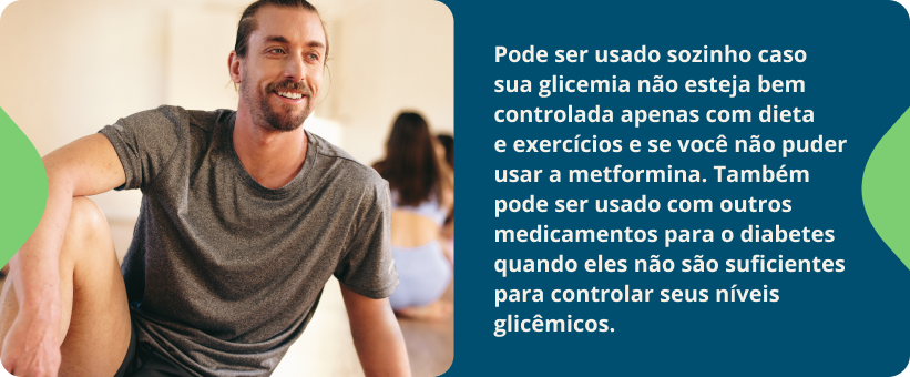 Pode ser usado sozinho caso sua glicemia não esteja bem controlada apenas com dieta e exercícios e se você não puder usar a metformina. Também pode ser usado com outros medicamentos para o diabetes quando eles não são suficientes para controlar seus níveis glicêmicos.