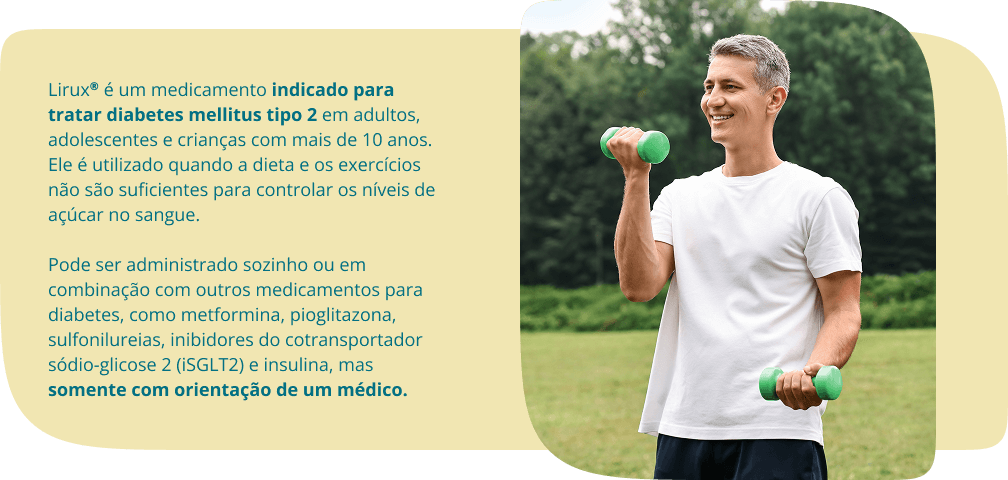 Lirux® é um medicamento indicado para tratar diabetes mellitus tipo 2 em adultos, adolescentes e crianças com mais de 10 anos. Ele é utilizado quando a dieta e os exercícios não são suficientes para controlar os níveis de açúcar no sangue. Pode ser administrado sozinho ou em combinação com outros medicamentos para diabetes, como metformina, pioglitazona, sulfonilureias, inibidores do cotransportador sódio-glicose 2 (iSGLT2) e insulina, mas somente com orientação de um médico.