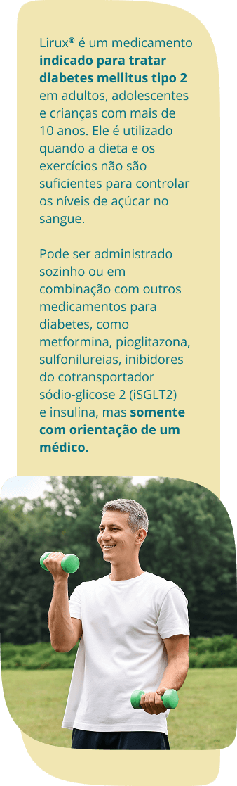 Lirux® é um medicamento indicado para tratar diabetes mellitus tipo 2 em adultos, adolescentes e crianças com mais de 10 anos. Ele é utilizado quando a dieta e os exercícios não são suficientes para controlar os níveis de açúcar no sangue. Pode ser administrado sozinho ou em combinação com outros medicamentos para diabetes, como metformina, pioglitazona, sulfonilureias, inibidores do cotransportador sódio-glicose 2 (iSGLT2) e insulina, mas somente com orientação de um médico.